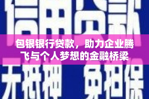 六横包银银行贷款，助力企业腾飞与个人梦想的金融桥梁