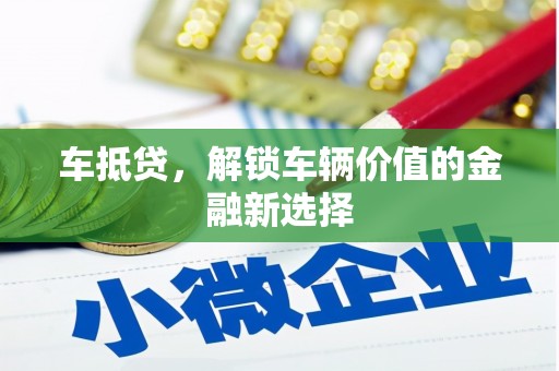 六横车抵贷，解锁车辆价值的金融新选择