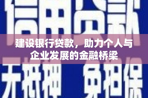 六横建设银行贷款，助力个人与企业发展的金融桥梁