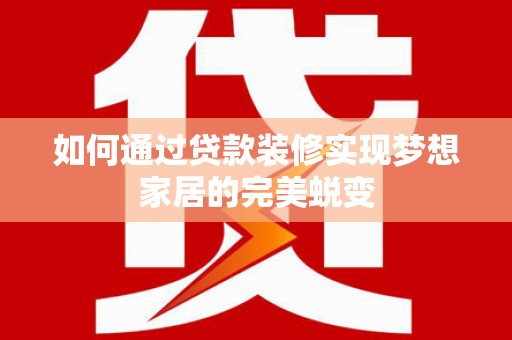 六横如何通过贷款装修实现梦想家居的完美蜕变