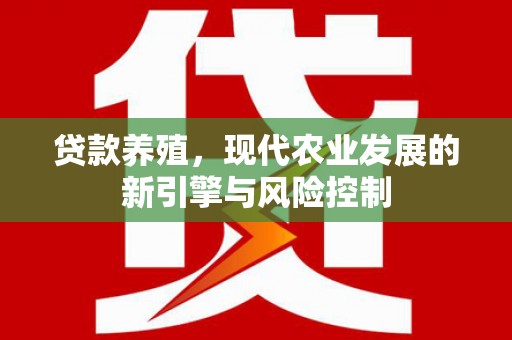 六横贷款养殖，现代农业发展的新引擎与风险控制