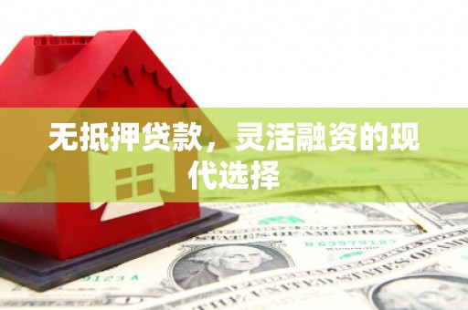 六横无抵押贷款，灵活融资的现代选择