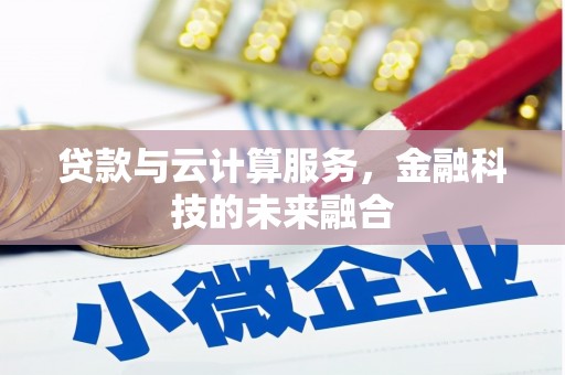 六横贷款与云计算服务，金融科技的未来融合