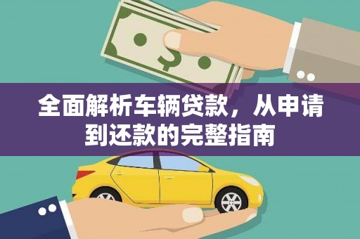 六横全面解析车辆贷款，从申请到还款的完整指南