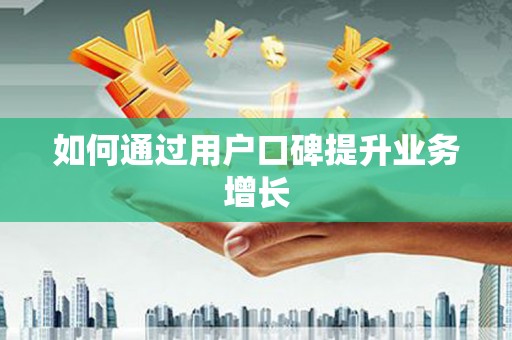 六横如何通过用户口碑提升业务增长