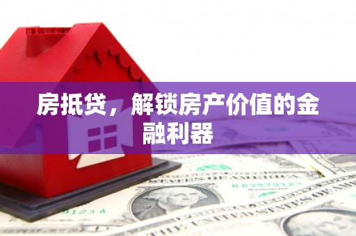 六横房抵贷，解锁房产价值的金融利器
