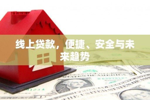 六横线上贷款，便捷、安全与未来趋势