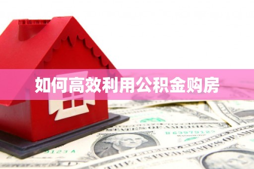 六横如何高效利用公积金购房