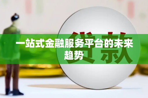 六横一站式金融服务平台的未来趋势
