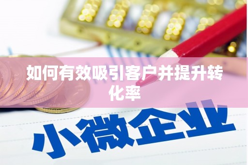 六横如何有效吸引客户并提升转化率