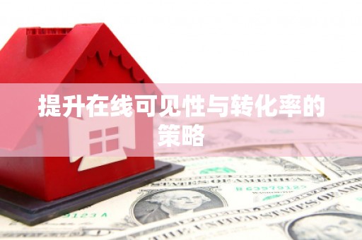六横提升在线可见性与转化率的策略