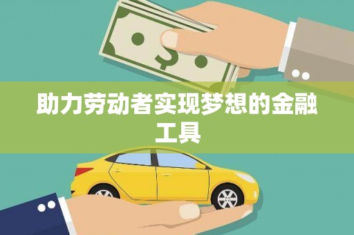 六横助力劳动者实现梦想的金融工具