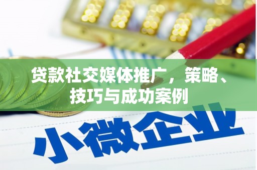六横贷款社交媒体推广，策略、技巧与成功案例