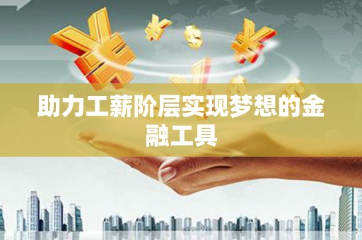 六横助力工薪阶层实现梦想的金融工具