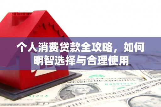 六横个人消费贷款全攻略，如何明智选择与合理使用