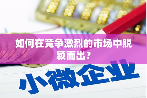六横如何在竞争激烈的市场中脱颖而出？