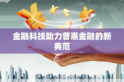 六横金融科技助力普惠金融的新典范