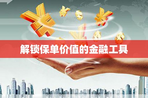 六横解锁保单价值的金融工具