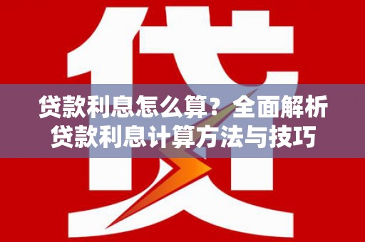 六横贷款利息怎么算？全面解析贷款利息计算方法与技巧
