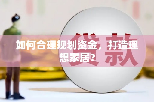 六横如何合理规划资金，打造理想家居？