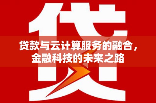 六横贷款与云计算服务的融合，金融科技的未来之路